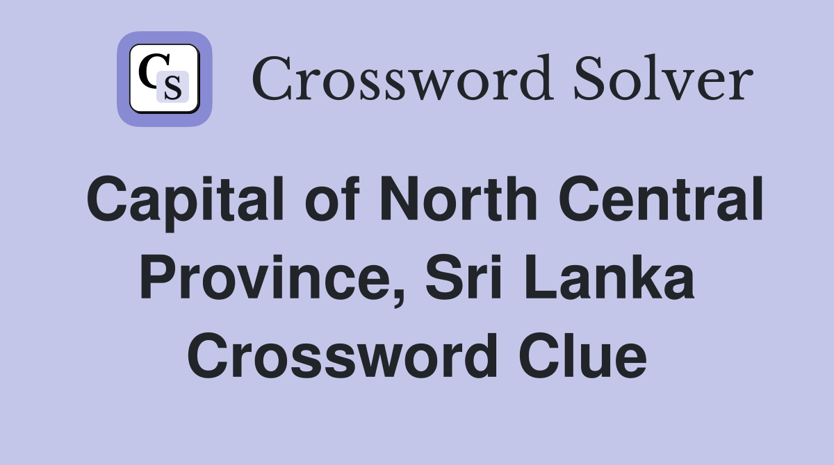 Capital of North Central Province, Sri Lanka Crossword Clue Answers